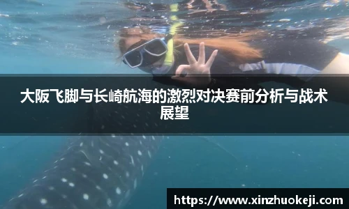 大阪飞脚与长崎航海的激烈对决赛前分析与战术展望