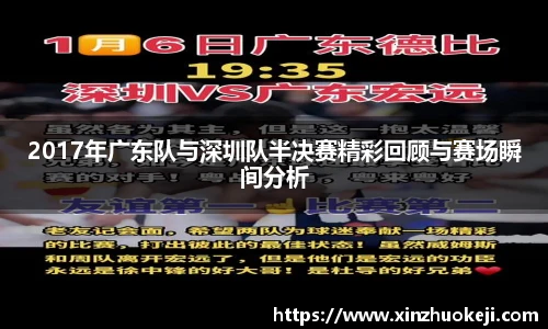2017年广东队与深圳队半决赛精彩回顾与赛场瞬间分析